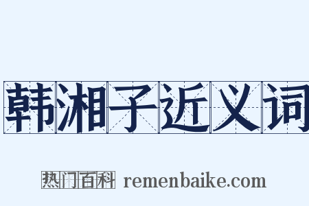 韩湘子近义词是什么意思的图片